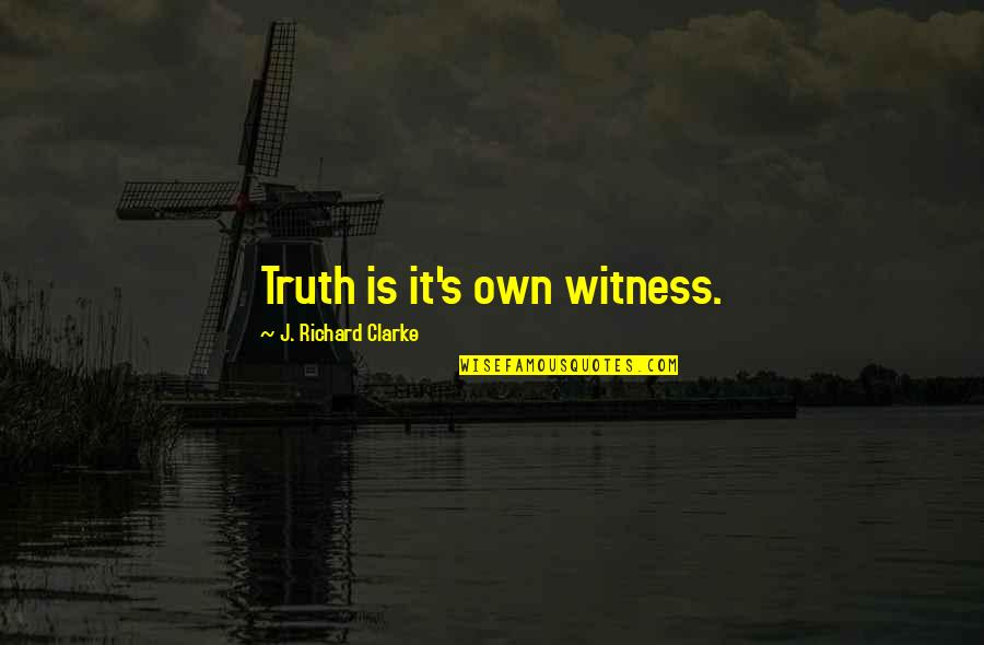 Clarke's Quotes By J. Richard Clarke: Truth is it's own witness.