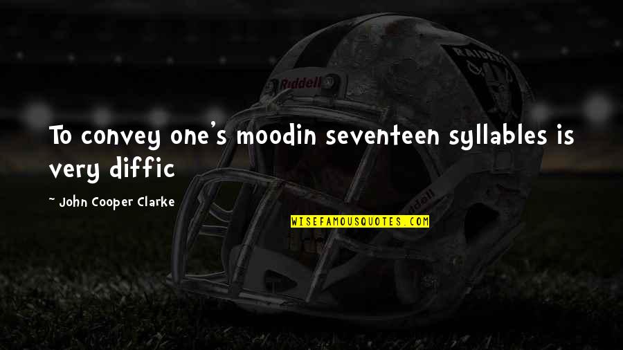Clarke's Quotes By John Cooper Clarke: To convey one's moodin seventeen syllables is very Clarke's Quotes By John Cooper Clarke: To convey one's moodin seventeen syllables is very