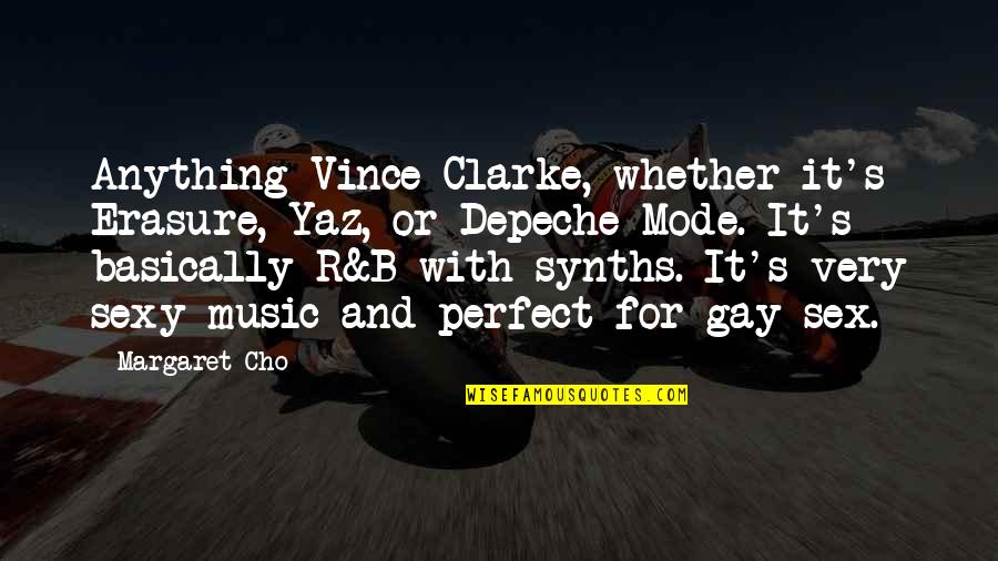 Clarke's Quotes By Margaret Cho: Anything Vince Clarke, whether it's Erasure, Yaz, or