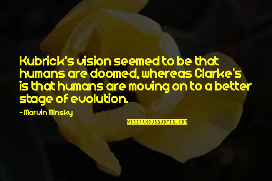 Clarke's Quotes By Marvin Minsky: Kubrick's vision seemed to be that humans are