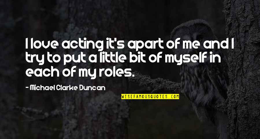 Clarke's Quotes By Michael Clarke Duncan: I love acting it's apart of me and Clarke's Quotes By Michael Clarke Duncan: I love acting it's apart of me and