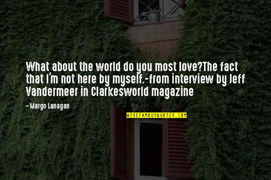 Clarkesworld Quotes By Margo Lanagan: What about the world do you most love?The