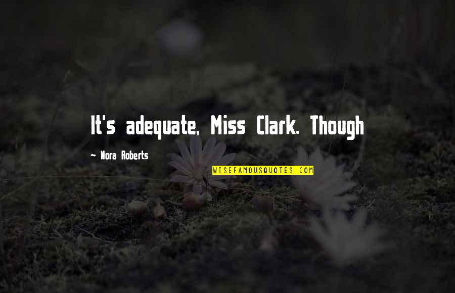 Clark's Quotes By Nora Roberts: It's adequate, Miss Clark. Though