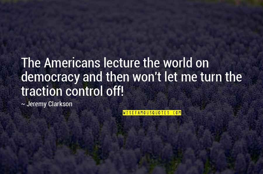 Clarkson Jeremy Quotes By Jeremy Clarkson: The Americans lecture the world on democracy and