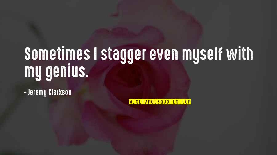 Clarkson Jeremy Quotes By Jeremy Clarkson: Sometimes I stagger even myself with my genius.