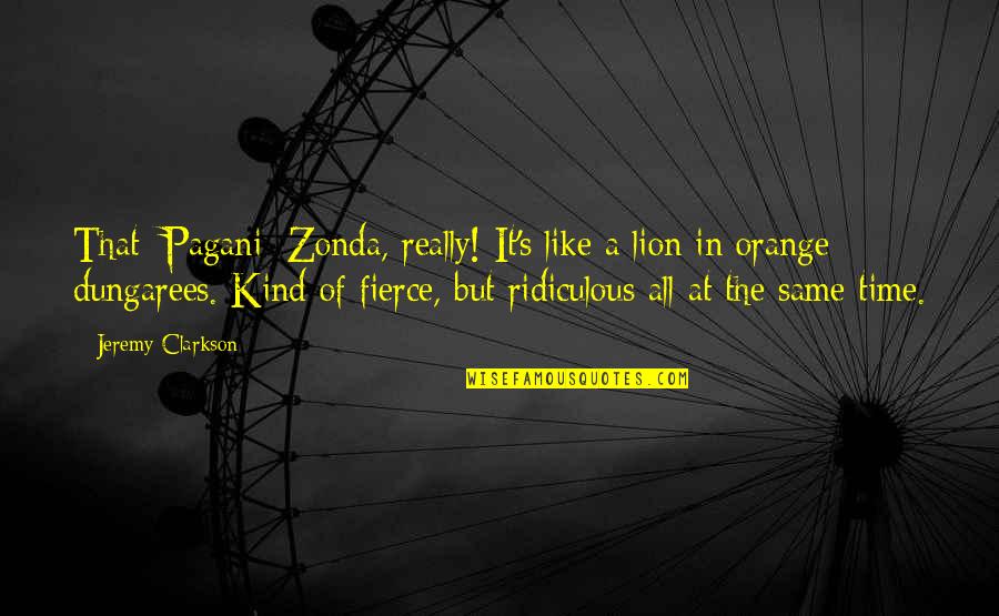 Clarkson Jeremy Quotes By Jeremy Clarkson: That [Pagani] Zonda, really! It's like a lion