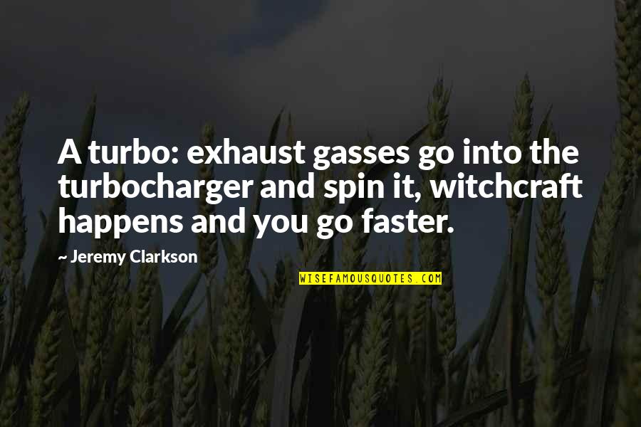 Clarkson Jeremy Quotes By Jeremy Clarkson: A turbo: exhaust gasses go into the turbocharger