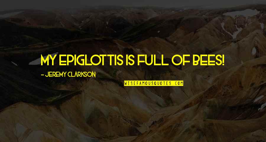 Clarkson Quotes By Jeremy Clarkson: My epiglottis is full of bees!