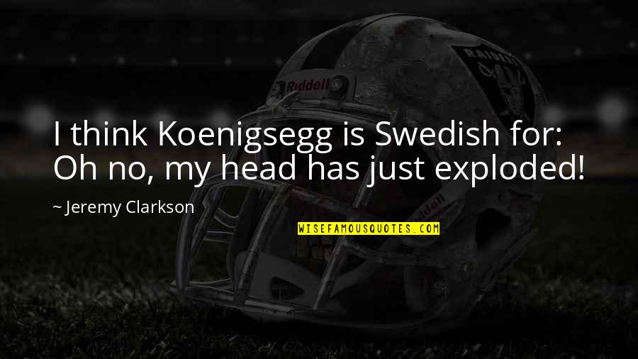 Clarkson Quotes By Jeremy Clarkson: I think Koenigsegg is Swedish for: Oh no,