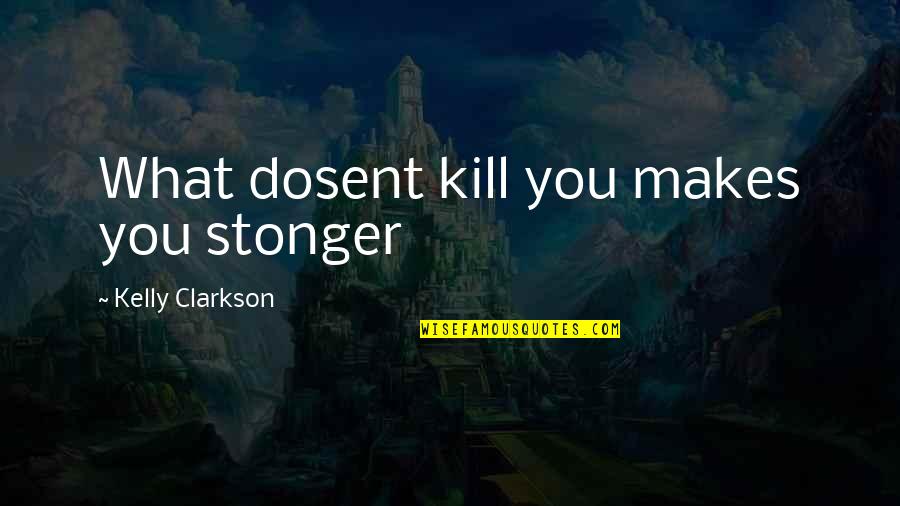 Clarkson Quotes By Kelly Clarkson: What dosent kill you makes you stonger