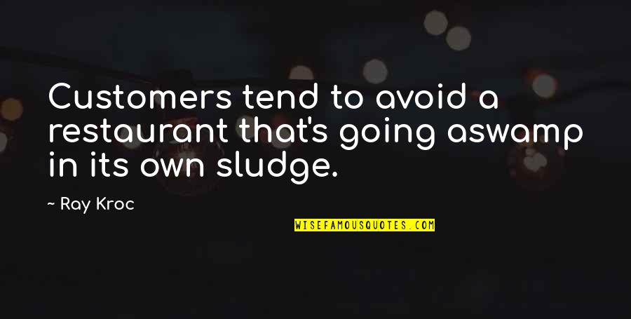 Claros Upland Quotes By Ray Kroc: Customers tend to avoid a restaurant that's going