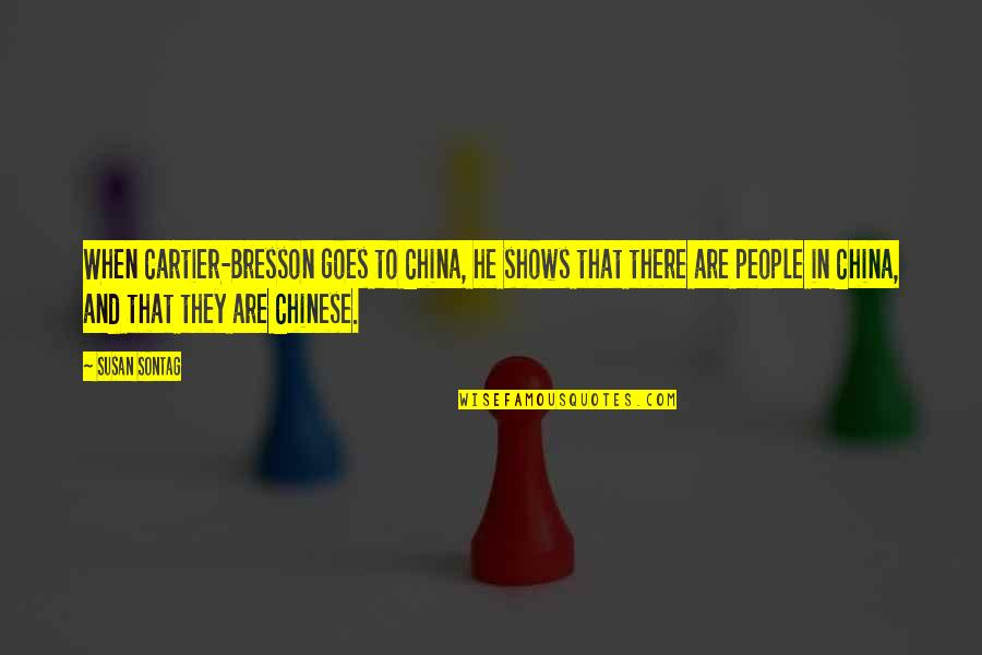 Clarsach Quotes By Susan Sontag: When Cartier-Bresson goes to China, he shows that Clarsach Quotes By Susan Sontag: When Cartier-Bresson goes to China, he shows that