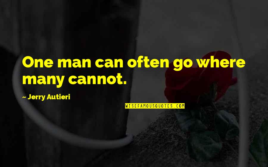 Clartec Quotes By Jerry Autieri: One man can often go where many cannot. Clartec Quotes By Jerry Autieri: One man can often go where many cannot.
