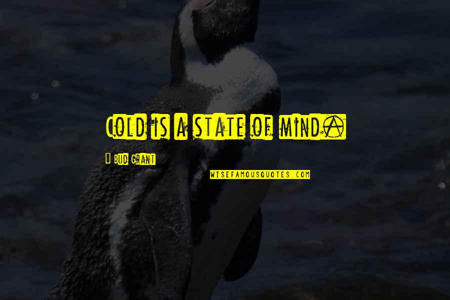 Clarts Transfer Quotes By Bud Grant: Cold is a state of mind. Clarts Transfer Quotes By Bud Grant: Cold is a state of mind.