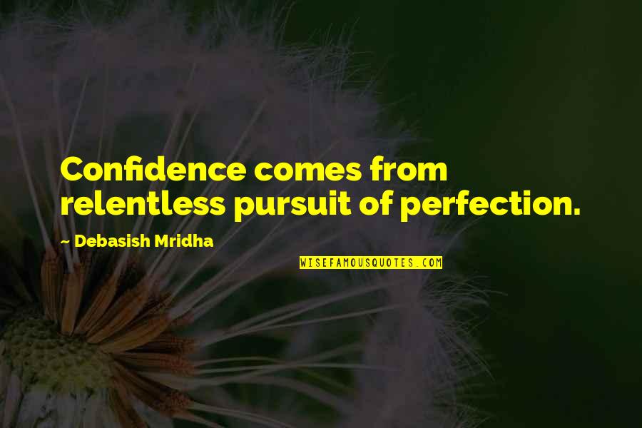 Clarus Quotes By Debasish Mridha: Confidence comes from relentless pursuit of perfection.