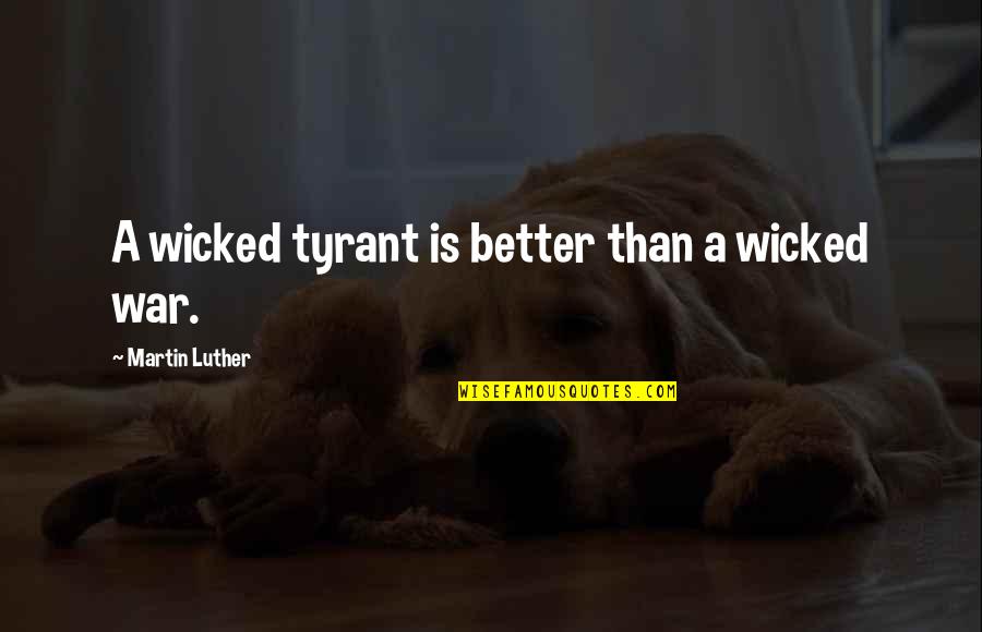 Clarus Quotes By Martin Luther: A wicked tyrant is better than a wicked