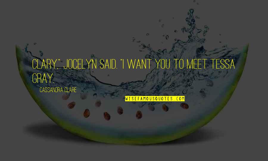Clary And Tessa Quotes By Cassandra Clare: Clary," Jocelyn said. "I want you to meet Clary And Tessa Quotes By Cassandra Clare: Clary," Jocelyn said. "I want you to meet
