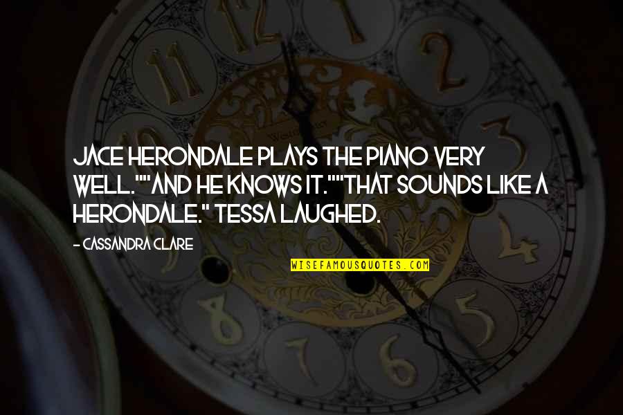 Clary And Tessa Quotes By Cassandra Clare: Jace Herondale plays the piano very well.""And he Clary And Tessa Quotes By Cassandra Clare: Jace Herondale plays the piano very well.""And he
