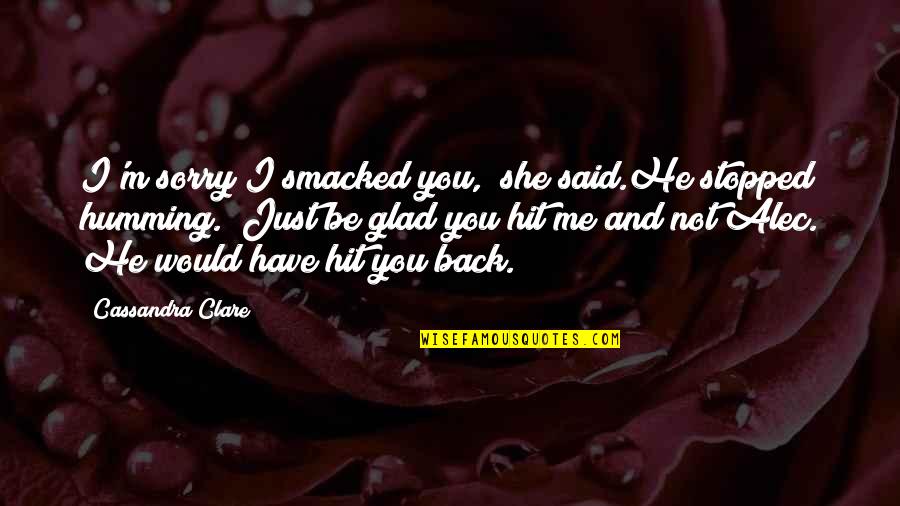 Clary Fray City Of Bones Quotes By Cassandra Clare: I'm sorry I smacked you," she said.He stopped