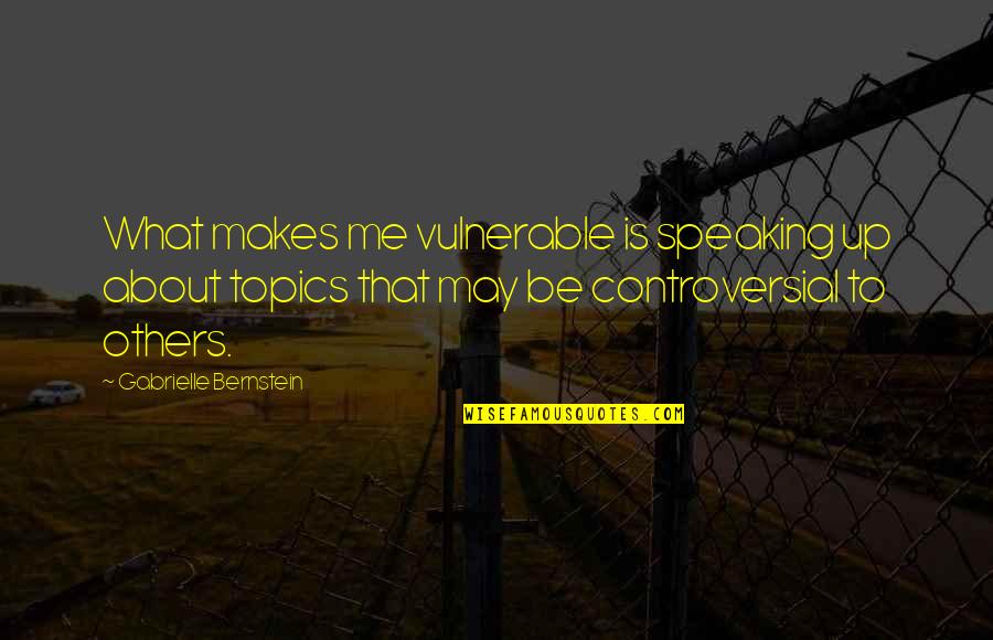 Clary Fray City Of Bones Quotes By Gabrielle Bernstein: What makes me vulnerable is speaking up about
