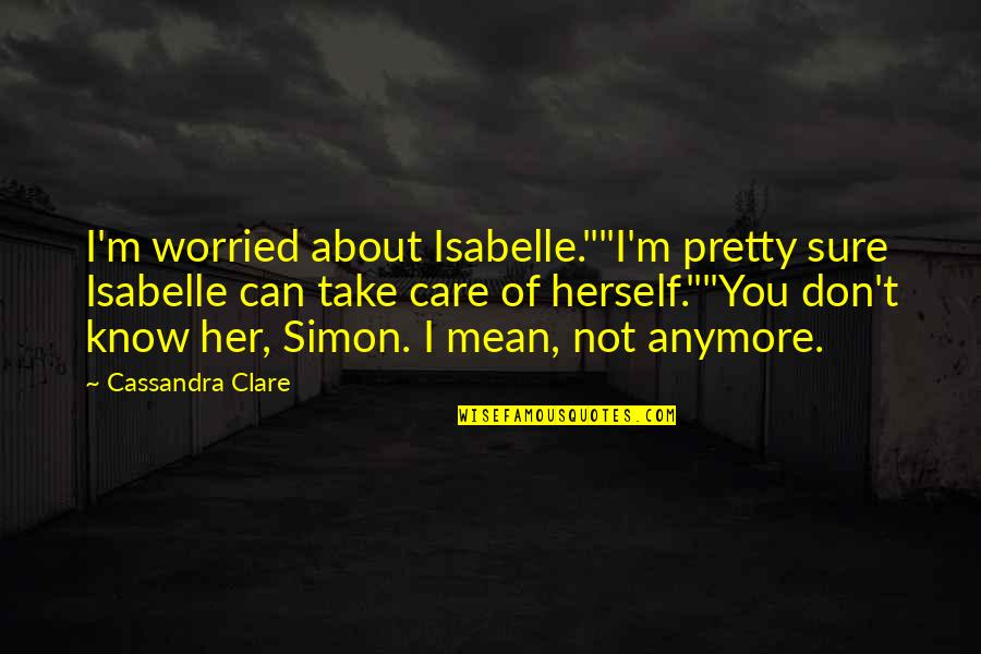 Clary Fray Quotes By Cassandra Clare: I'm worried about Isabelle.""I'm pretty sure Isabelle can