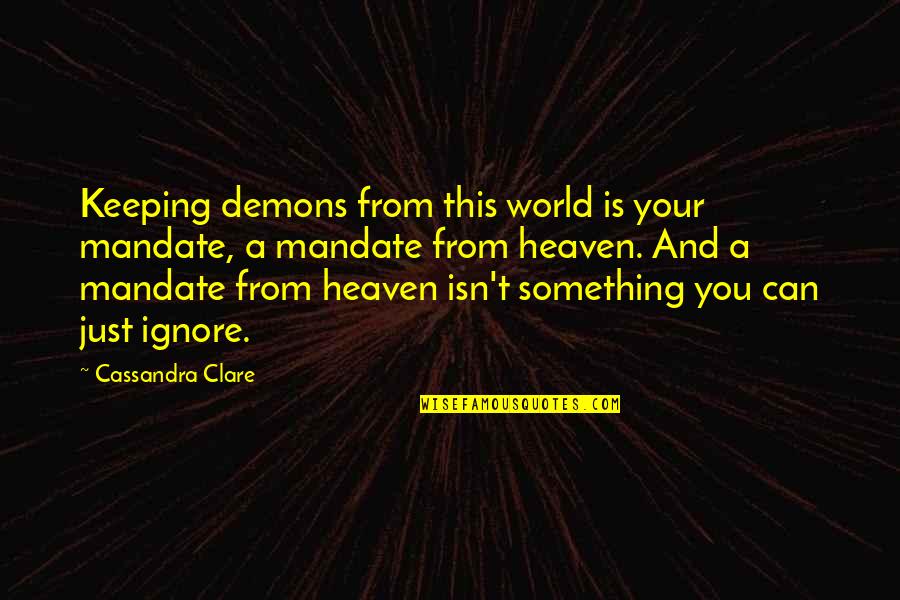 Clary Fray Quotes By Cassandra Clare: Keeping demons from this world is your mandate,