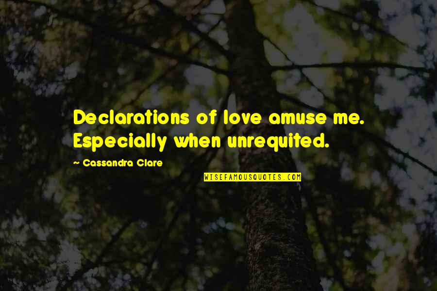 Clary Fray Quotes By Cassandra Clare: Declarations of love amuse me. Especially when unrequited. Clary Fray Quotes By Cassandra Clare: Declarations of love amuse me. Especially when unrequited.