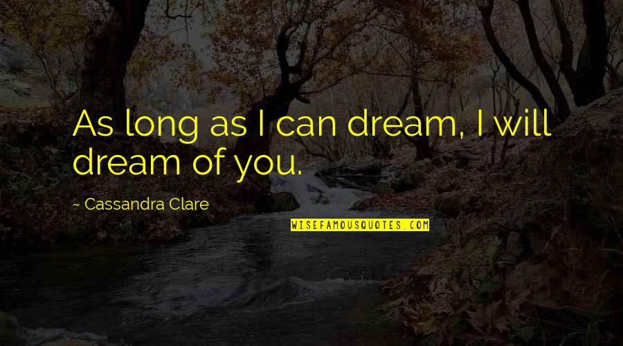 Clary Fray Quotes By Cassandra Clare: As long as I can dream, I will