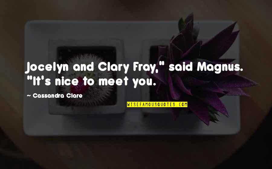Clary Fray Quotes By Cassandra Clare: Jocelyn and Clary Fray," said Magnus. "It's nice