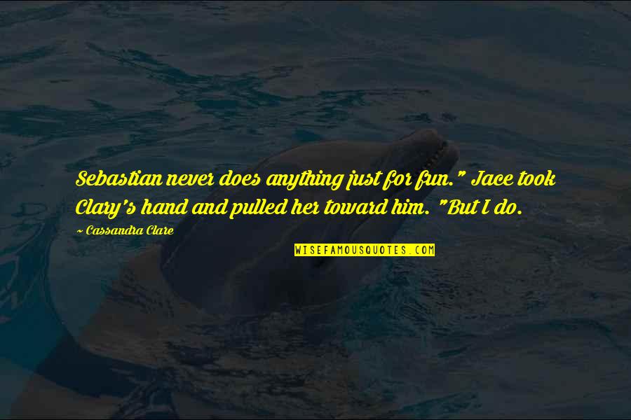 Clary Fray Quotes By Cassandra Clare: Sebastian never does anything just for fun." Jace