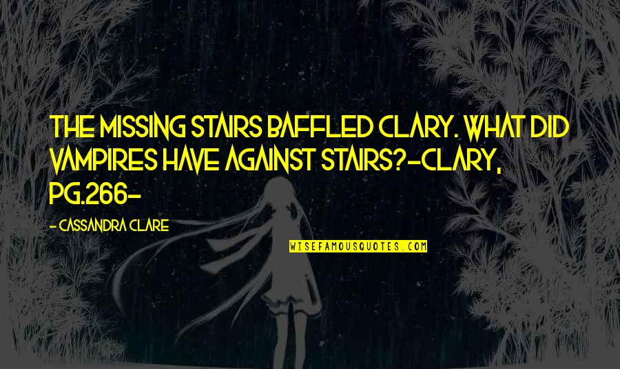 Clary Quotes By Cassandra Clare: The missing stairs baffled Clary. What did vampires