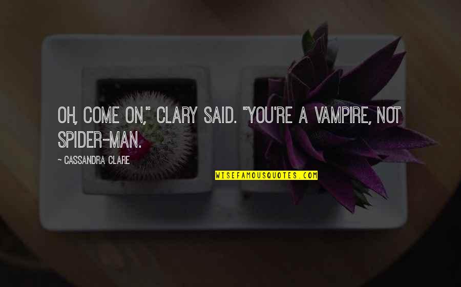 Clary Quotes By Cassandra Clare: Oh, come on," Clary said. "You're a vampire,