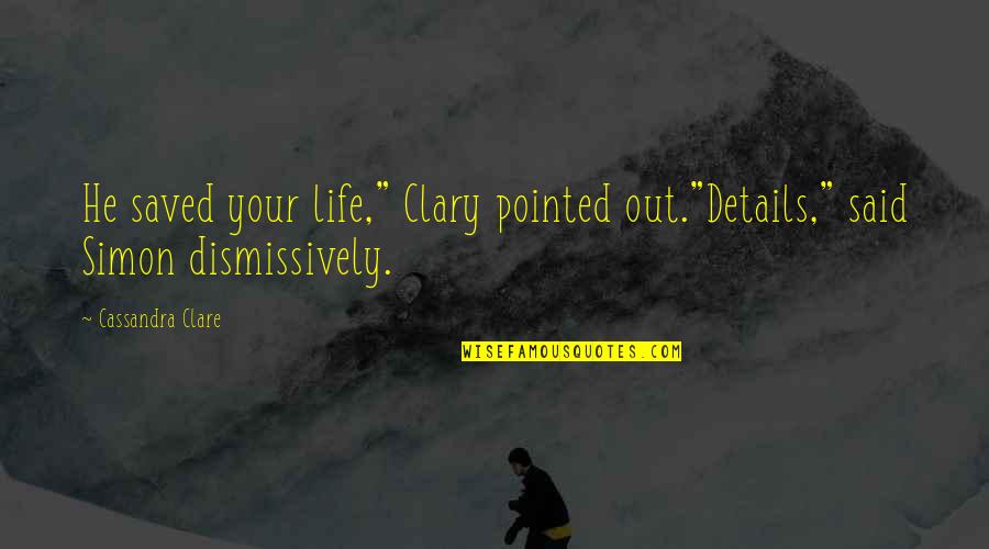 Clary Quotes By Cassandra Clare: He saved your life," Clary pointed out."Details," said