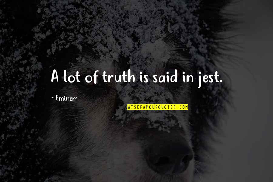 Clarys Cafe Quotes By Eminem: A lot of truth is said in jest. Clarys Cafe Quotes By Eminem: A lot of truth is said in jest.