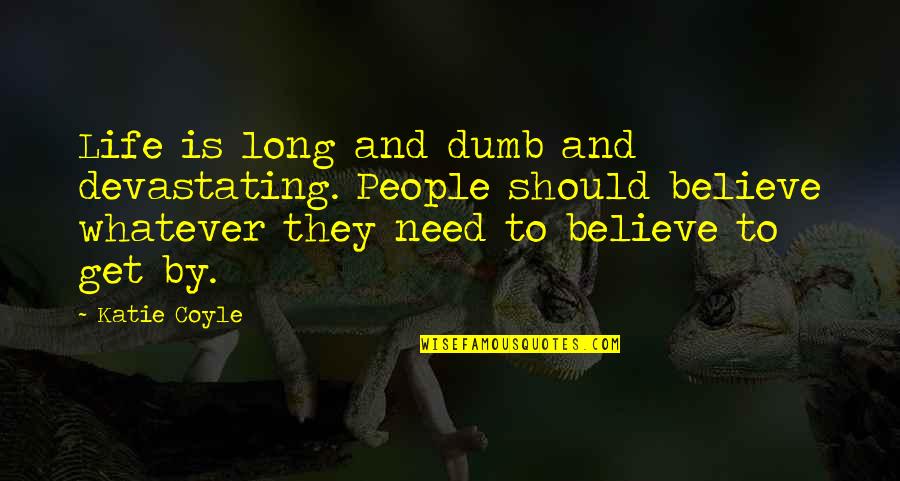 Clarys Cafe Quotes By Katie Coyle: Life is long and dumb and devastating. People Clarys Cafe Quotes By Katie Coyle: Life is long and dumb and devastating. People