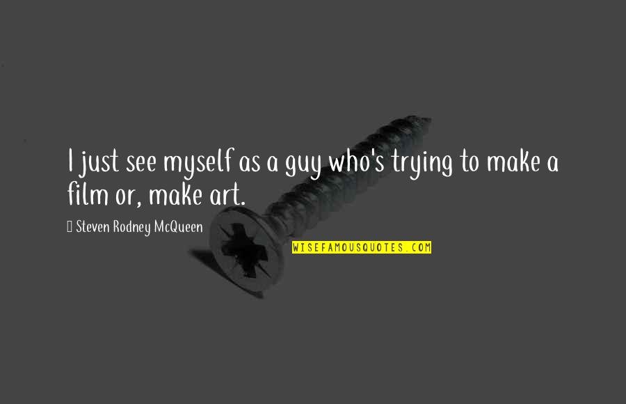 Clarys Cafe Quotes By Steven Rodney McQueen: I just see myself as a guy who's Clarys Cafe Quotes By Steven Rodney McQueen: I just see myself as a guy who's