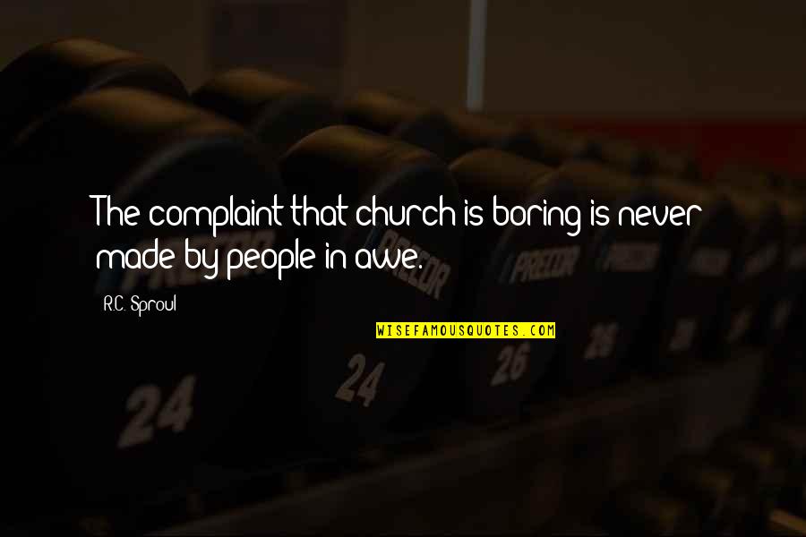 Clarys Siding Quotes By R.C. Sproul: The complaint that church is boring is never