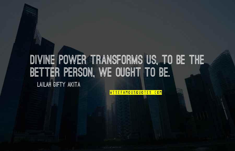 Claryty Quotes By Lailah Gifty Akita: Divine power transforms us, to be the better