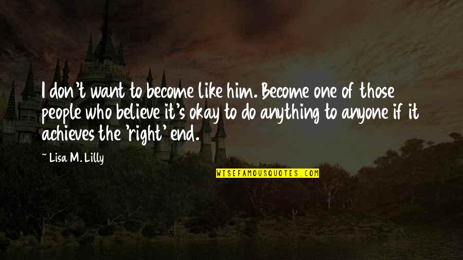 Claryty Quotes By Lisa M. Lilly: I don't want to become like him. Become