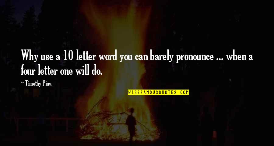 Claryty Quotes By Timothy Pina: Why use a 10 letter word you can Claryty Quotes By Timothy Pina: Why use a 10 letter word you can