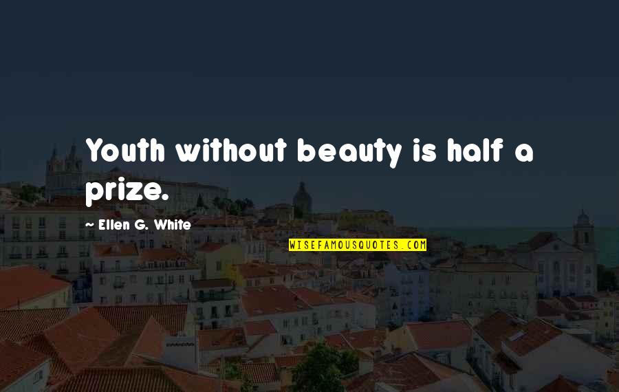 Clash Of Clan War Quotes By Ellen G. White: Youth without beauty is half a prize. Clash Of Clan War Quotes By Ellen G. White: Youth without beauty is half a prize.