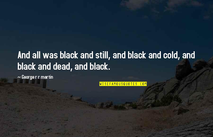 Clash Of Kings Quotes By George R R Martin: And all was black and still, and black