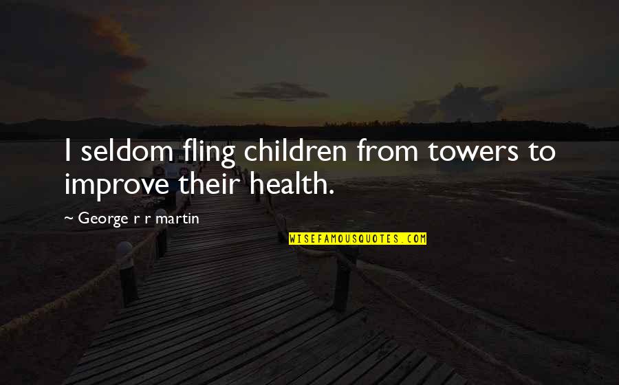 Clash Of Kings Quotes By George R R Martin: I seldom fling children from towers to improve Clash Of Kings Quotes By George R R Martin: I seldom fling children from towers to improve