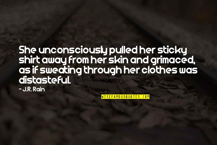 Clash Of Kings Quotes By J.R. Rain: She unconsciously pulled her sticky shirt away from Clash Of Kings Quotes By J.R. Rain: She unconsciously pulled her sticky shirt away from