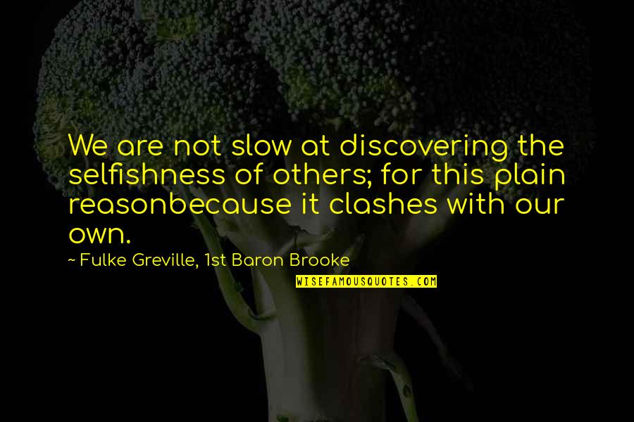 Clashes Quotes By Fulke Greville, 1st Baron Brooke: We are not slow at discovering the selfishness