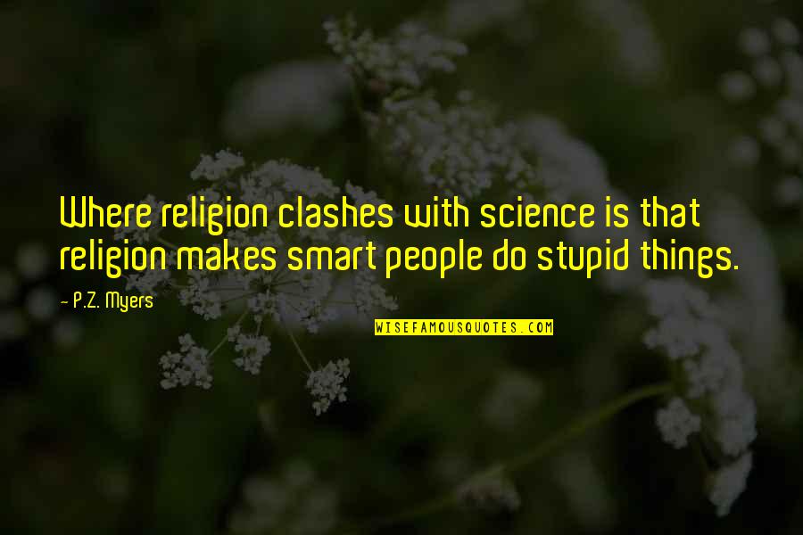 Clashes Quotes By P.Z. Myers: Where religion clashes with science is that religion