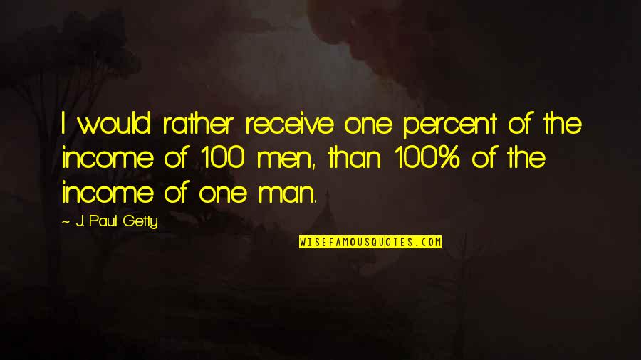 Clashes Synonym Quotes By J. Paul Getty: I would rather receive one percent of the