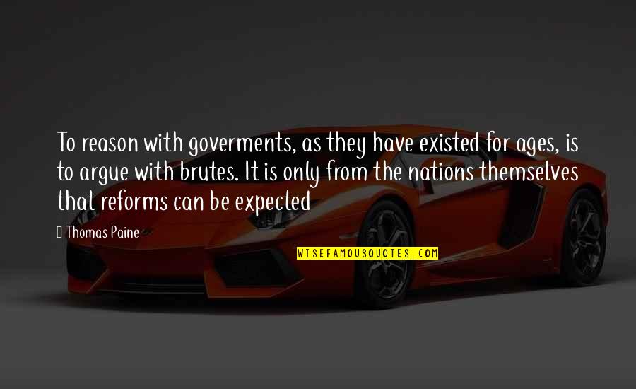 Clashing Colors Quotes By Thomas Paine: To reason with goverments, as they have existed