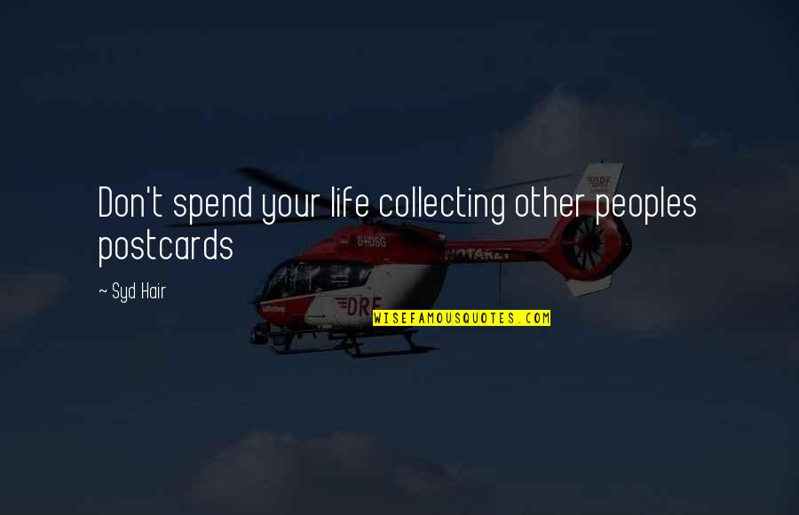 Clashing Cultures Quotes By Syd Hair: Don't spend your life collecting other peoples postcards