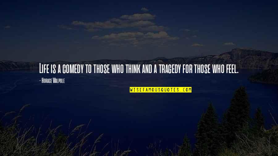 Clashing Quotes By Horace Walpole: Life is a comedy to those who think